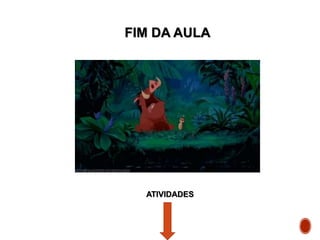 FIM DA AULA
ATIVIDADES
 