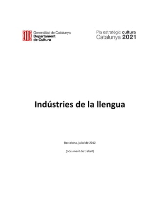 Indústries de la llengua
Barcelona, juliol de 2012
(document de treball)
 
