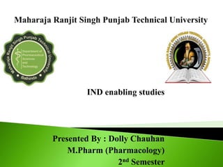 IND enabling studies
Presented By : Dolly Chauhan
M.Pharm (Pharmacology)
2nd Semester
 