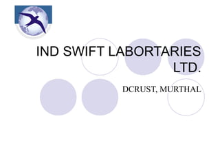 IND SWIFT LABORTARIES
LTD.
DCRUST, MURTHAL
 