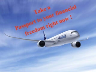 Take a  Passport to your financial freedom right now ! 