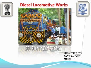 Diesel Locomotive Works
Varanasi
SUBMITTED BY-
YAMIKA PATEL
ME(B)
 