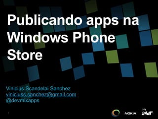Vinicius Scandelai Sanchez
viniciuss.sanchez@gmail.com
@devmixapps
Publicando apps na
Windows Phone
Store
1
 