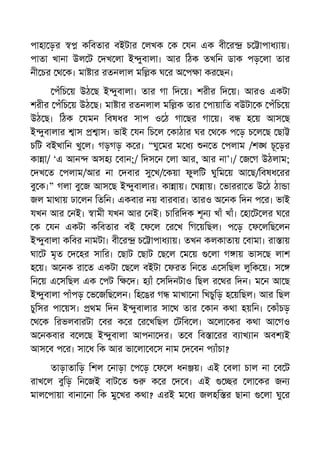 পাহা ড়র কিবতার বইটার লখক ক যন এক বী র চ াপাধ ায়।
পাতা খানা উল ট দখ লা ই ুবালা। আর িঠক তখিন ডাক পড় লা তার
নী চর থ ক। মা ার রতনলাল মি ক ঘ র অ প া কর ছন।
পঁিচ য় উঠ ছ ই ুবালা। তার গা িদ য়। শরীর িদ য়। আরও একটা
শরীর পঁিচ য় উঠ ছ। মা ার রতনলাল মি ক তার পায়ািত বউটা ক পঁিচ য়
উঠ ছ। িঠক যমন িবষধর সাপ ও ঠ গা ছর গা য়। ব হ য় আস ছ
ই ুবালার াস াস। ভাই যন িচ ল কাঠার ঘর থ ক প ড় চ ল ছ ছা
চিট বইখািন খু ল। গড়গড় ক র। “ঘু মর ম ধ ন ত পলাম /শ চূ ড়র
কা া/ ‘এ আন অসহ বান;/ িদস ন লা আর, আর না’।/ জ গ উঠলাম;
দখ ত পলাম/আর না দবার সু খ/ কয়া ফুলিট ঘুিম য় আ ছ/িবষধ রর
বু ক।” গলা বু জ আস ছ ই ুবালার। কা ায়। ঘ ায়। ভাররা ত উ ঠ ঠা া
জল মাথায় ঢা লন িতিন। একবার নয় বারবার। তারও অ নক িদন প র। ভাই
যখন আর নই। ামী যখন আর নই। চািরিদক শূন খাঁ খাঁ। হা ট লর ঘ র
ক যন একটা কিবতার বই ফ ল র খ িগ য়িছল। প ড় ফ লিছ লন
ই ুবালা কিবর নামটা। বী র চ াপাধ ায়। তখন কলকাতায় বামা। রা ায়
ঘা ট মৃত দ হর সাির। ছাট ছাট ছ ল ম য় লা গ ায় ভাস ছ লাশ
হ য়। অ নক রা ত একটা ছ ল বইটা ফরত িন ত এ সিছল লুিক য়। স
িন য় এ সিছল এক পট ি দ। হ াঁ সিদনটাও িছল র থর িদন। ম ন আ ছ
ই ুবালা পাঁপড় ভ জিছ লন। িহ ঙর গ মাখা না িখচুিড় হ য়িছল। আর িছল
চুিসর পা য়স। থম িদন ই ুবালার সা থ তার কান কথা হয়িন। কাঁচড়
থ ক িরভলবারটা বর ক র র খিছল টিব ল। অ লা কর কথা আ গও
অ নকবার ব ল ছ ই ুবালা আপনা দর। ত ব িব া রর ব াখ ান অবশ ই
আস ব প র। সা ধ িক আর ভা লা ব স নাম দ বন প াঁচা?
তাড়াতািড় িশল নাড়া প ড় ফ ল ধন য়। এই বলা চাল না ব ট
রাখ ল বুিড় িন জই বাট ত ক র দ ব। এই র লা কর জন
মাল পায়া বানা না িক মু খর কথা? এরই ম ধ জলহি র ছানা লা ঘু র
 