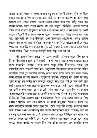 রাখার জায়গা পা ব না ব ল। ধন য় বড় খাকা, ছাট খাকা, খুিক সবাই ক
ফান কর ব। নািলশ জানা ব। আর কউ না আসুক বড় খাকা এ স ব স
থাক ব ঠায়। নজর রাখ ব। তা ক নজ র রাখার জন তার বািড় থ ক বউ
ফান কর ব। ছ ল ফান কর ব। স এক অ ুত পিরি িত। এইসব ভ বই
শীত আসা স য় ই ুবালা ঘাম ত ক রন। আ গ এমন হ তা না। কউ
খ ত চাই লই ই ুবালার আন হ তা। এখনও হয়। িক এ তা বড় হ য়
যায় ব াপারটা সব িকছু ই ুবালা যন সামলা ত পা রন না। তবুও বাই র
থ ক িকছু বাঝা যায় না বুিড়র। এখনও সাধারণ িদ ন ভা তর হা ট ল পাত
প ড় কম ক র িতন শা মানু ষর। বুিড় এই বয় স উনু নর সাম ন এ স যখন
কড়াই প ত দাঁড়ান সা াত অ পূণা ম ন গড় ক র অ ন ক।
কী হ লা? িকছু বল ছা না য? স ারী তািক য় থা ক ই ুবালার
িদ ক। ই ুবালার মু খ হািস ফা ট। কাথা থ ক আমার ঠা ার ম তা অমন
চাখ প য়িছস বল তা? আর অমন পাড়া গঁ য় িবধবা দর ম তা চুল
ক টিছস কন? স ারী ব ল ইশ। পাড়া গঁ য় িবধবা দর ম তা লাগ ছ নািক?
কতটাকা িদ য় চুল ক টিছ জা না? ন ল মামা বািড় থ ক বার ক র দ ব।
কন খারাপ লাগ ছ দখ ত? ই ুবালা হা সন। মা টই না। িমি লাগ ছ।
মা্মা নাহয় চুল কাটার দাম জান ত পার লা না। িক এই য িদন নই রাত
নই ম সর জানলার ধা র দাঁিড় য় ফস ফস ক র সবাই িম ল িসগা রট টানা
হয় সটার কথা জা ন তা? ম য়টা িজভ বার ক র। তুিম িক সব খয়াল
রা খা ঠা া? ই ুবালা হা সন। একিদন সময় ক র িন ই কচু বাটা খাওয়া বা
িদিদভাই। িক আজ ক ওইসব তামা দর িকসব পজ- ট জ িল খানা িকছু
কমন? ম য়টা ব ল কন িলখ ল কী হ ব? ই ুবালা বাঝান। আ গ ওই
নরম কচুটা ক আমায় প ত হ ব তা। সই শহর িক আ ছ? বল লই কউ
ছাই গাদায় হওয়া একটা কচু গাছ অমিন উপ ড় িন য় চ ল আস ব? আর য
স কচু হ ল তা হ ব না। সই মানকচুর ভত র ধ টইট ুর হ ত হ ব। গাছ
দখ ল বুঝ ত হ ব গিভনী স। অ নক তিরজুত ক র তা ক তুল ত হ ব। রা া
কর ত হ ব। ত বই না অ নক িদন পর তুইও আমা ক ম ন রাখিব? তখন
 