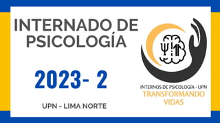 INTERNADO DE
PSICOLOGÍA
UPN - LIMA NORTE
2023- 2
 