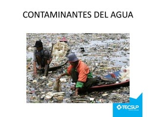 CONTAMINANTES DEL AGUA

 