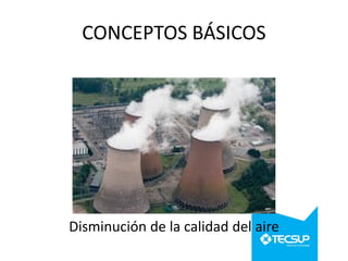 CONCEPTOS BÁSICOS

Disminución de la calidad del aire

 