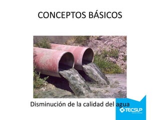 CONCEPTOS BÁSICOS

Disminución de la calidad del agua

 