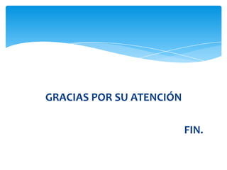 GRACIAS POR SU ATENCIÓN

                          FIN.
 
