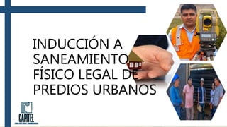 INDUCCIÓN A
SANEAMIENTO
FÍSICO LEGAL DE
PREDIOS URBANOS
 