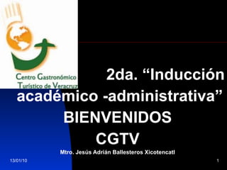 2da. “Inducción académico -administrativa” BIENVENIDOS CGTV Mtro. Jesús Adrián Ballesteros Xicotencatl 