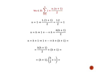 ∀푛 ∈ 푁: 
푛 
푖=1 
푖 = 
푛. (푛 + 1) 
2 
푛 = 1 ⇒ 
1. 1 + 1 
2 
= 
1.2 
2 
= 1 
푛 = ℎ ⇒ 1 + ⋯ + ℎ = 
ℎ ℎ + 1 
2 
푛 = ℎ + 1 ⇒ 1 + ⋯ + ℎ + ℎ + 1 = 
= 
ℎ ℎ + 1 
2 
+ ℎ + 1 = 
= ℎ + 1 . 
ℎ 
2 
+ 1 = 
 