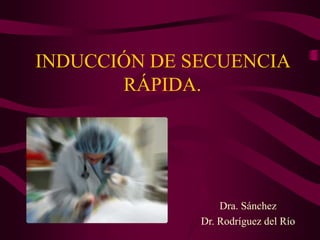 INDUCCIÓN DE SECUENCIA
RÁPIDA.
Dra. Sánchez
Dr. Rodríguez del Río
 