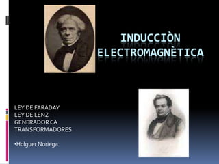 INDUCCIÒN ELECTROMAGNÈTICA LEY DE FARADAY LEY DE LENZ GENERADOR CA TRANSFORMADORES ,[object Object],[object Object]