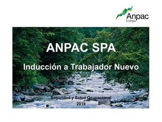 Seguridad y Salud Ocupacional
2019
ANPAC SPA
Inducción a Trabajador Nuevo
 