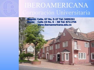 IBEROAMERICANA   Corporación Universitaria Bogotá: Calle. 67 No. 5-27 Tel: 3489292 Neiva:  Calle 10 No. 6  - 68 Tel: 8711756 www.iberoamericana.edu.co 