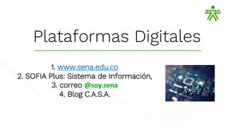 Plataformas Digitales
1. www.sena.edu.co
2. SOFIA Plus: Sistema de Información,
3. correo @soy.sena
4. Blog C.A.S.A.
 