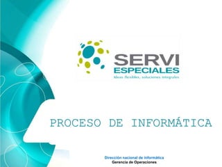 Dirección nacional de informática
Gerencia de Operaciones
PROCESO DE INFORMÁTICA
 