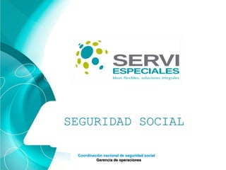 Coordinación nacional de seguridad social
Gerencia de operaciones
SEGURIDAD SOCIAL
 