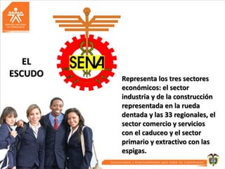 EL
ESCUDO

Representa los tres sectores
económicos: el sector
industria y de la construcción
representada en la rueda
dentada y las 33 regionales, el
sector comercio y servicios
con el caduceo y el sector
primario y extractivo con las
espigas.

 