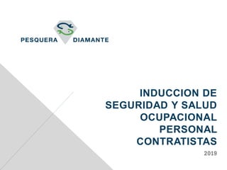 INDUCCION DE
SEGURIDAD Y SALUD
OCUPACIONAL
PERSONAL
CONTRATISTAS
2019
 