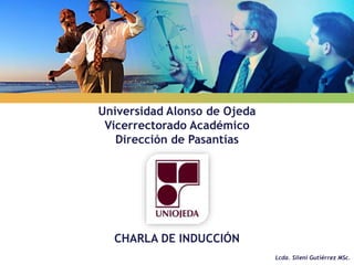 LOGO
Universidad Alonso de Ojeda
Vicerrectorado Académico
Dirección de Pasantías
CHARLA DE INDUCCIÓN
Lcda. Sileni Gutiérrez MSc.
 