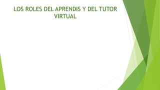 LOS ROLES DEL APRENDIS Y DEL TUTOR
VIRTUAL
 
