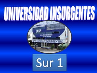 UNIVERSIDAD INSURGENTES Sur 1 