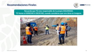 56
Inducción Específica
Recomendaciones Finales
Recuerda que TÚ eres responsable de tu propia SEGURIDAD.
TÚ tienes el DERECHO A DECIR NO, cuando consideres que una tárea es insegura.
 
