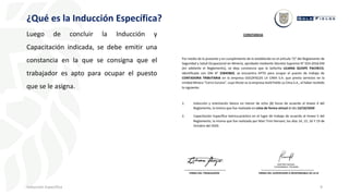 9
¿Qué es la Inducción Específica?
Inducción Específica
Luego de concluir la Inducción y
Capacitación indicada, se debe emitir una
constancia en la que se consigna que el
trabajador es apto para ocupar el puesto
que se le asigna.
 