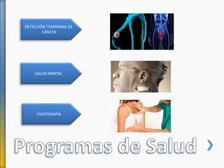 DETECCIÓN TEMPRANA DE
CÁNCER
SALUD MENTAL
FISIOTERAPIA
 