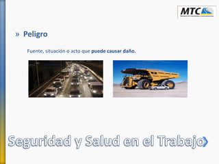 » Peligro
Fuente, situación o acto que puede causar daño.
 