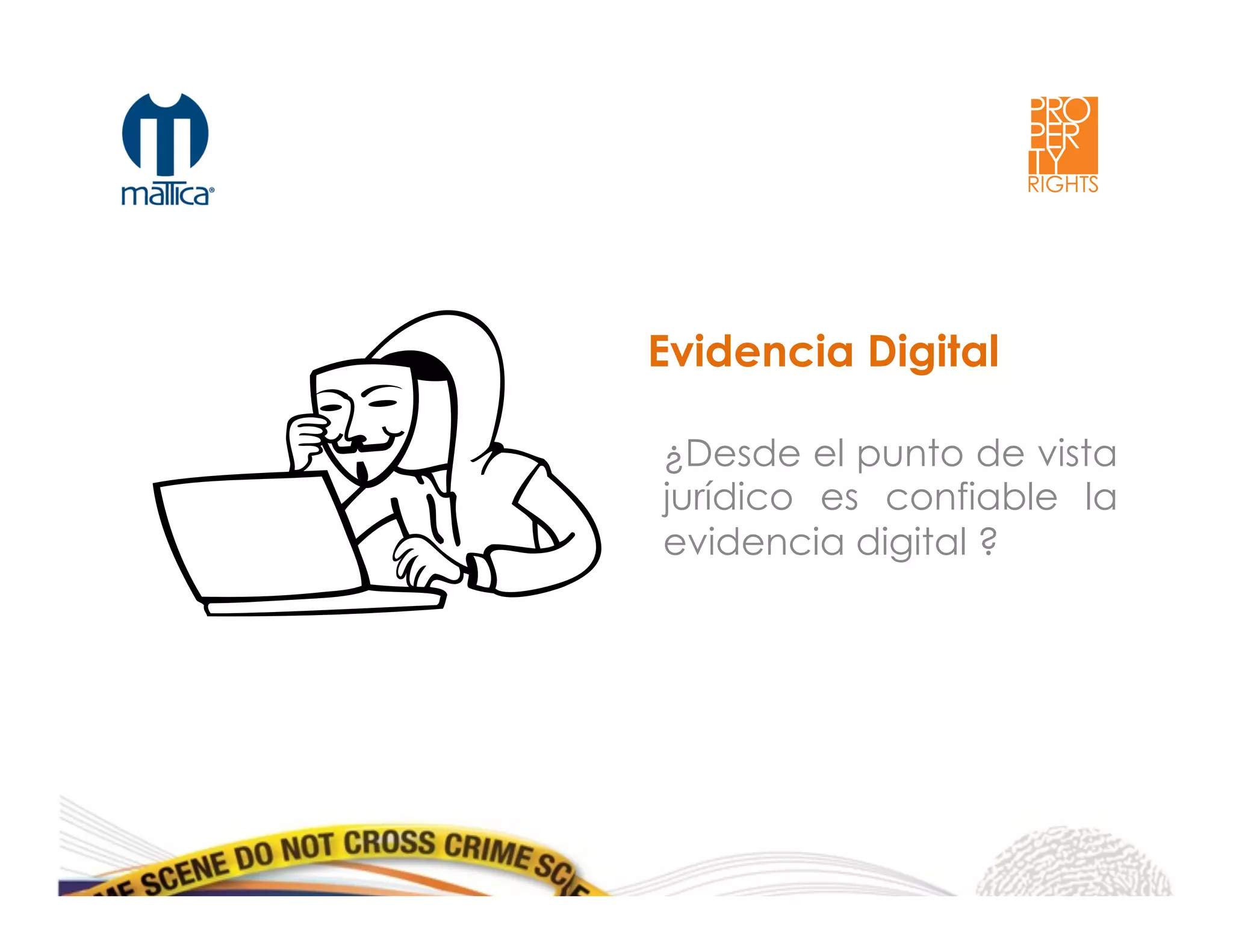 Evidencia Digital
¿Desde el punto de vista
jurídico es confiable la
evidencia digital ?
 