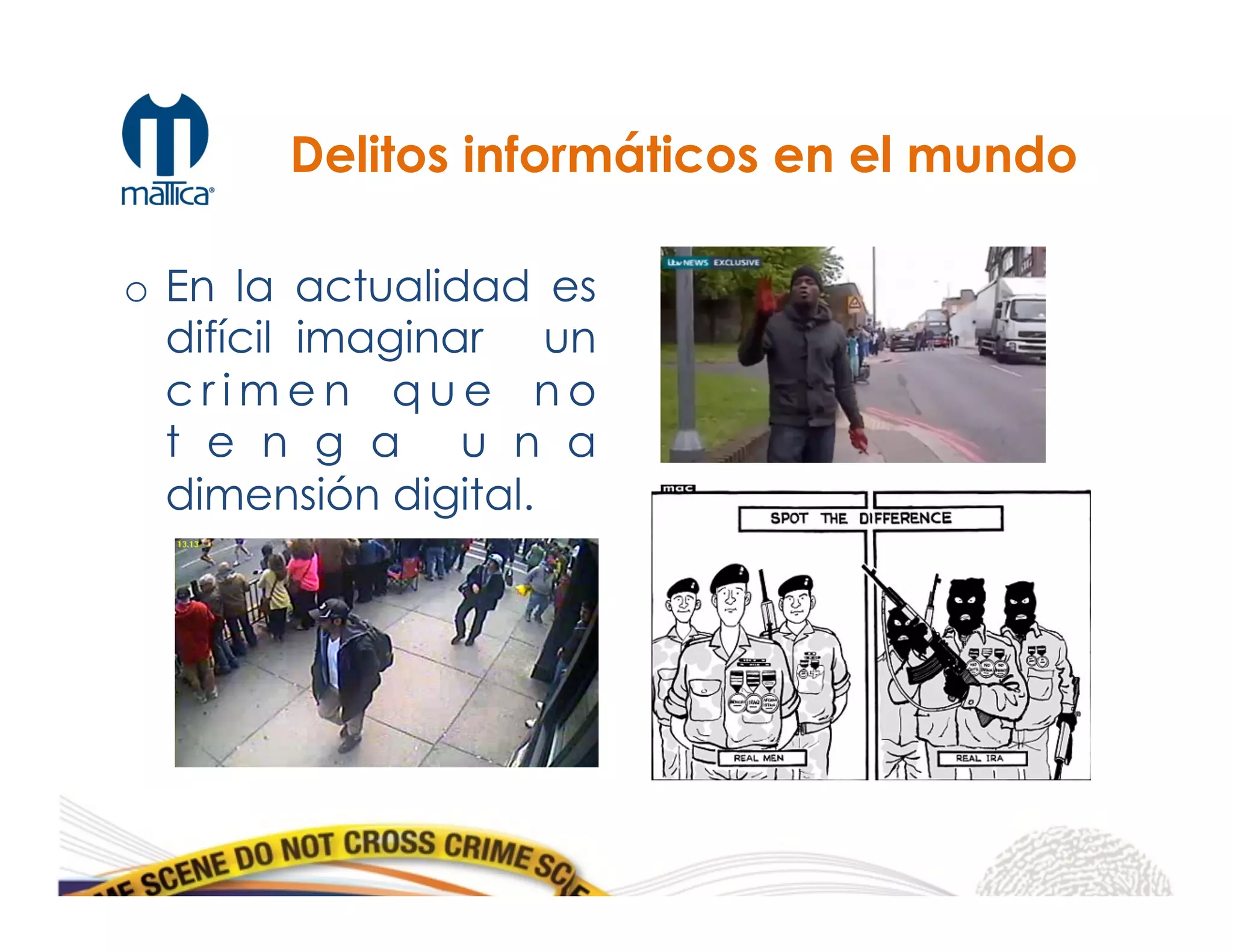 Delitos informáticos en el mundo
o  En la actualidad es
difícil imaginar un
c r i m e n q u e n o
t e n g a u n a
dimensión digital.
 