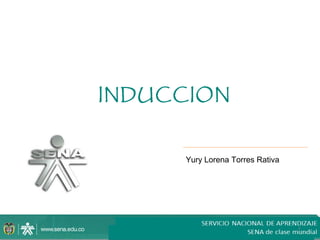 INDUCCION


     Yury Lorena Torres Rativa




                                 1
 