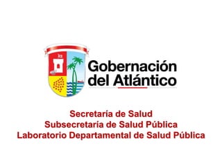 Secretaría de Salud
Subsecretaría de Salud Pública
Laboratorio Departamental de Salud Pública

 