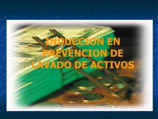 INDUCCION EN PREVENCION DE LAVADO DE ACTIVOS 