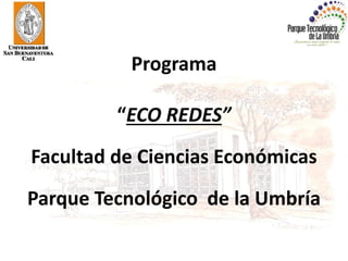 Programa
“ECO REDES”
Facultad de Ciencias Económicas
Parque Tecnológico de la Umbría

 