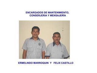 ENCARGADOS DE MANTENIMIENTO,  CONSERJERIA Y MENSAJERÍA ERMELINDO MARROQUIN  Y  FELIX CASTILLO 