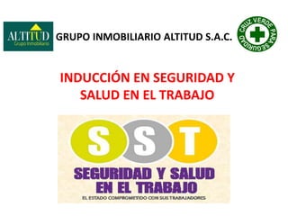 GRUPO INMOBILIARIO ALTITUD S.A.C.
INDUCCIÓN EN SEGURIDAD Y
SALUD EN EL TRABAJO
 