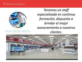 Tenemos un staff
especializado en continua
formación, dispuesto a
brindar el mejor
asesoramiento a nuestros
clientes.
 