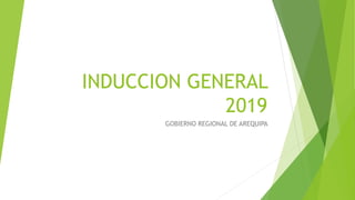 INDUCCION GENERAL
2019
GOBIERNO REGIONAL DE AREQUIPA
 