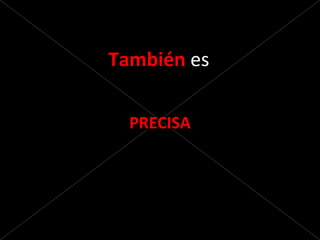 También  es PRECISA 