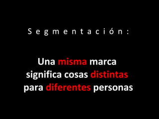 S  e  g  m  e  n  t  a  c  i  ó  n  : Una  misma  marca   significa cosas  distintas  para  diferentes  personas 