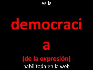 es la   democracia (de la expresión) habilitada en la web 