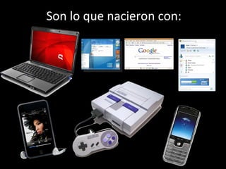 Son lo que nacieron con: 