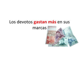 Los devotos  gastan más  en sus marcas 