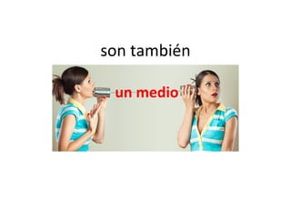 son también un medio 