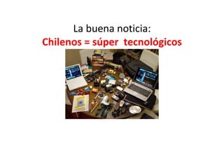 La buena noticia: Chilenos = súper  tecnológicos 